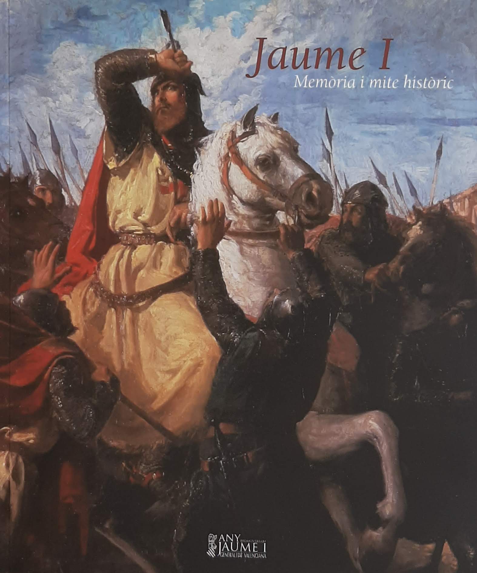 Jaume I. Memòria i mite històric. Col·lecció Any Jaume I: 800 aniversari