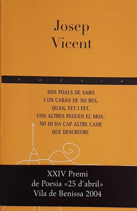 Dos poals de sabó i un cabàs de no res, quan, fet i fet, uns altres peguen el mos; no hi cap altre camí que descreure. XXIV Premi de Poesia <25 d'abril> Vila de Benissa 2004