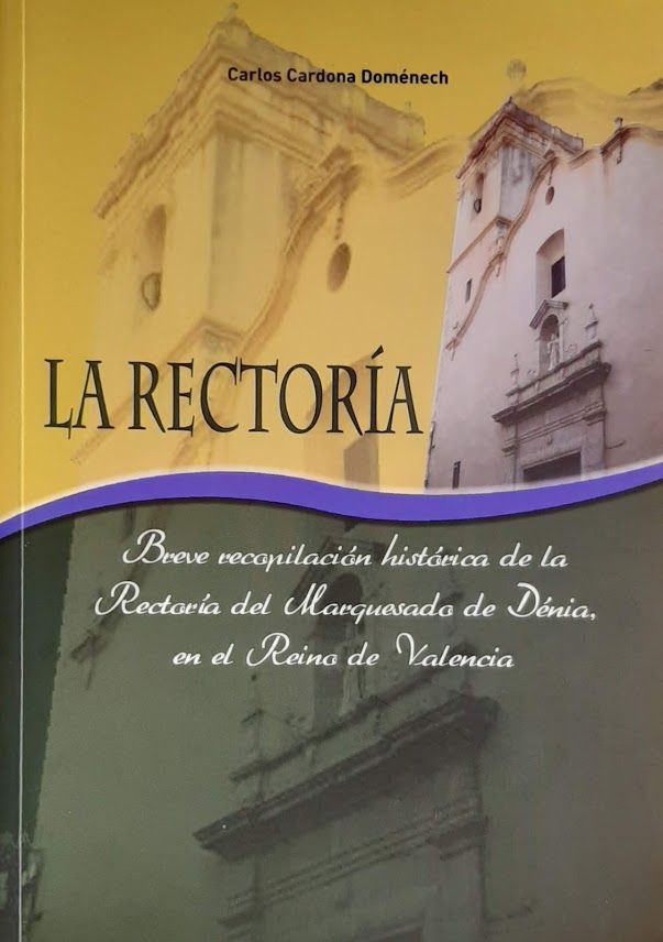 La Rectoría. Breve recopilación histórica de la Rectoría del Marquesado de Dénia, en el Reino de Valencia